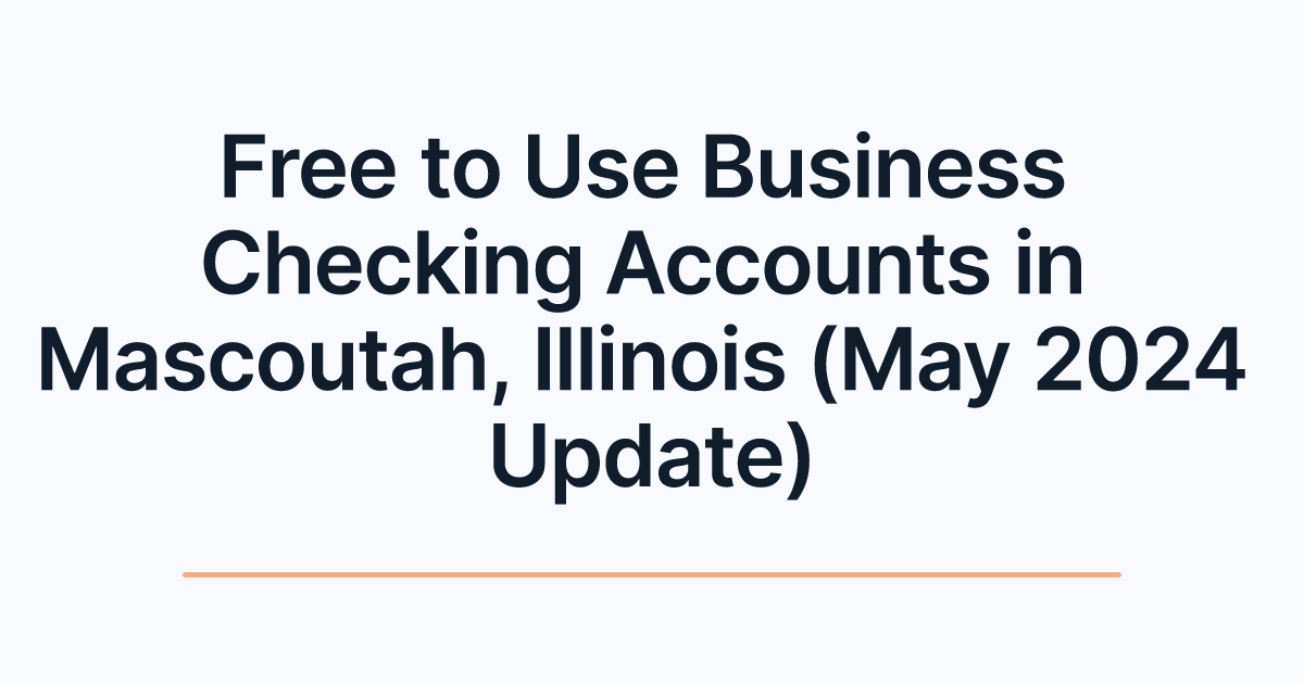 Free to Use Business Checking Accounts in Mascoutah, Illinois (May 2024 Update)